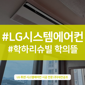 대전 학하리슈빌학의뜰아파트 LG휘센 시스템에어컨 거주중에도 깔끔한 완료 사례
